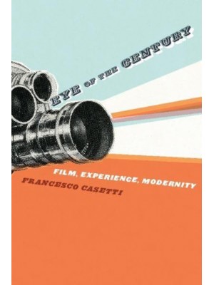 Eye of the Century Film, Experience, Modernity - Film + Culture Series