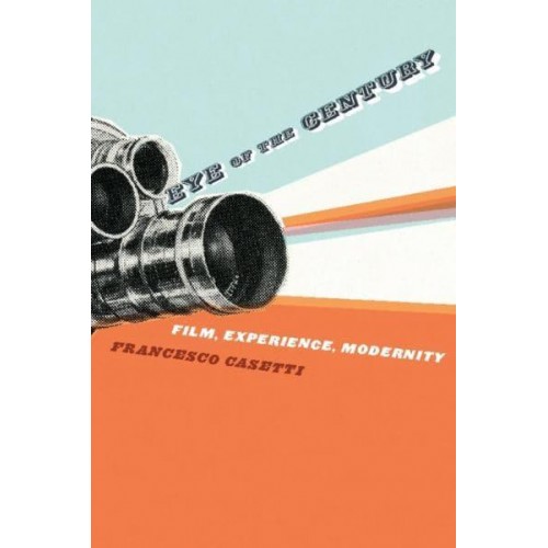 Eye of the Century Film, Experience, Modernity - Film + Culture Series