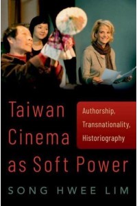 Taiwan Cinema as Soft Power Authorship, Transnationality, Historiography