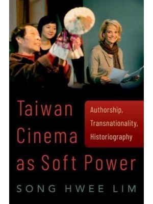 Taiwan Cinema as Soft Power Authorship, Transnationality, Historiography