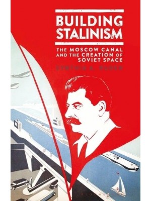 Building Stalinism: The Moscow Canal and the Creation of Soviet Space - Library of Modern Russia