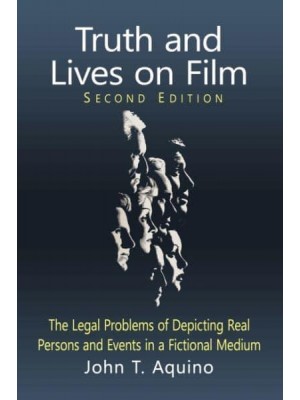 Truth and Lives on Film The Legal Problems of Depicting Real Persons and Events in a Fictional Medium