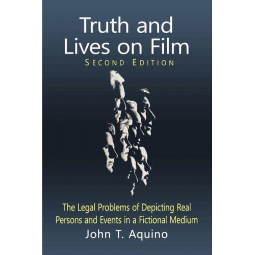 Truth and Lives on Film The Legal Problems of Depicting Real Persons and Events in a Fictional Medium