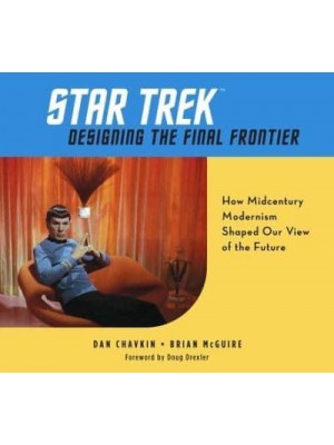 Designing the Final Frontier The Untold Story of How Midcentury Modern Decor Shaped Our View of the Future - Star Trek