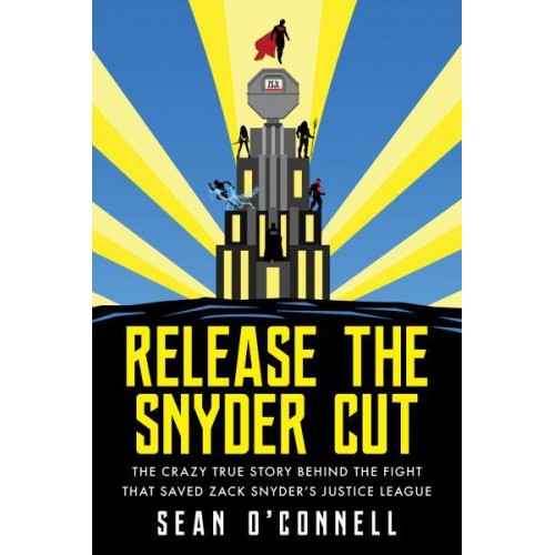 Release the Snyder Cut The Crazy True Story Behind the Fight That Saved Zack Snyder's Justice League