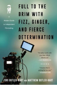 Full to the Brim With Fizz, Ginger, and Fierce Determination A Modern Guide to Independent Filmmaking