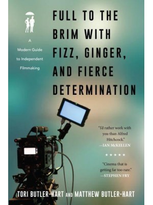 Full to the Brim With Fizz, Ginger, and Fierce Determination A Modern Guide to Independent Filmmaking