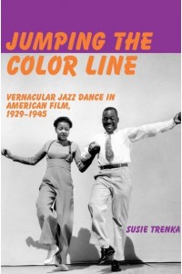 Jumping the Color Line Vernacular Jazz Dance in American Film, 1929-1945