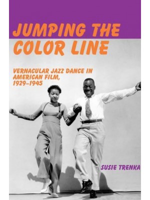 Jumping the Color Line Vernacular Jazz Dance in American Film, 1929-1945