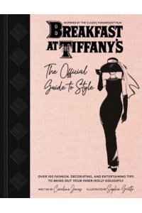 Breakfast at Tiffany's Holly Golightly's Guide to Style and Entertaining
