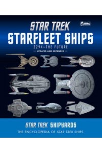 Star Trek Shipyards Starfleet Ships 2294 to the Future : The Encyclopedia of Star Trek Ships