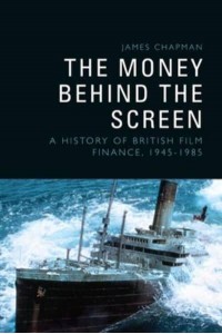 The Money Behind the Screen A History of British Film Finance, 1945-1985