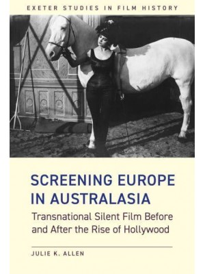 Screening Europe in Australasia Transnational Silent Film Before and After the Rise of Hollywood - Exeter Studies in Film History