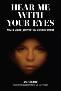 Hear Me With Your Eyes Women, Visions, and Voices in Argentine Cinema