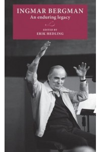 Ingmar Bergman An Enduring Legacy - Lund University Press
