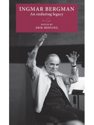 Ingmar Bergman An Enduring Legacy - Lund University Press