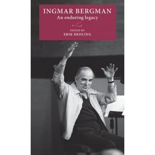 Ingmar Bergman An Enduring Legacy - Lund University Press