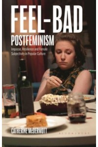 Feel-Bad Postfeminism Impasse, Resilience and Female Subjectivity in Popular Culture - Library of Gender and Popular Culture