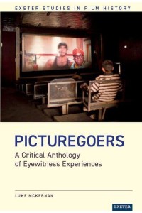 Picturegoers A Critical Anthology of Eyewitness Experiences - Exeter Studies in Film History