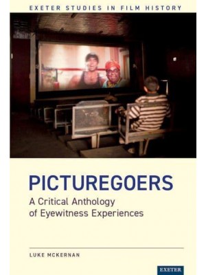 Picturegoers A Critical Anthology of Eyewitness Experiences - Exeter Studies in Film History