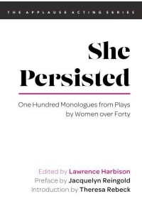 She Persisted One Hundred Monologues from Plays by Women Over Forty - The Applause Acting Series