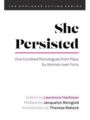 She Persisted One Hundred Monologues from Plays by Women Over Forty - The Applause Acting Series