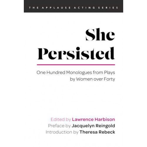She Persisted One Hundred Monologues from Plays by Women Over Forty - The Applause Acting Series