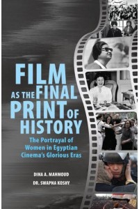 Film as the Final Print of History The Portrayal of Women in Egyptian Cinema's Glorious Eras