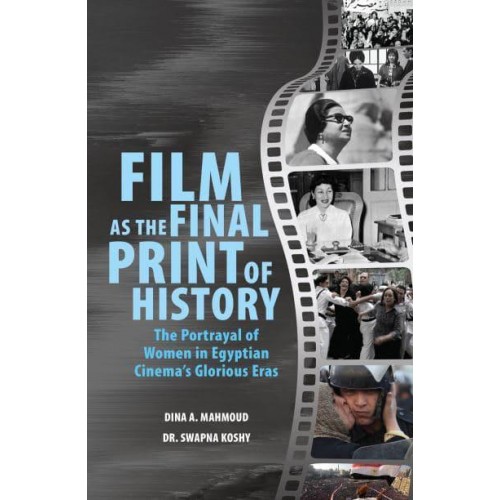 Film as the Final Print of History The Portrayal of Women in Egyptian Cinema's Glorious Eras