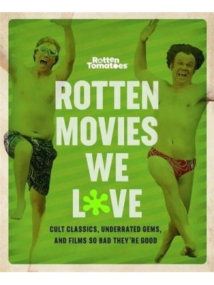 Rotten Movies We L[o]ve Cult Classics, Underrated Gems, and Films So Bad They're Good