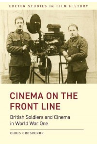 Cinema on the Front Line British Soldiers and Cinema in the First World War - Exeter Studies in Film History