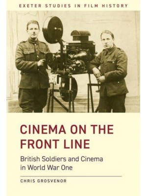 Cinema on the Front Line British Soldiers and Cinema in the First World War - Exeter Studies in Film History