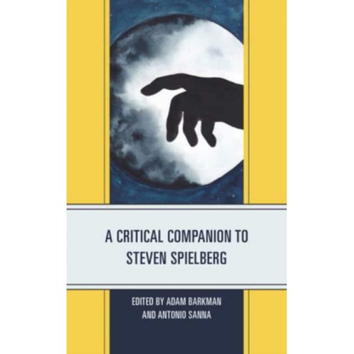 A Critical Companion to Steven Spielberg - Critical Companions to Contemporary Directors