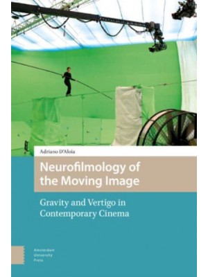 Neurofilmology of the Moving Image Gravity and Vertigo in Contemporary Cinema