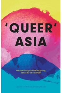 'Queer' Asia Decolonising and Reimagining Sexuality and Gender