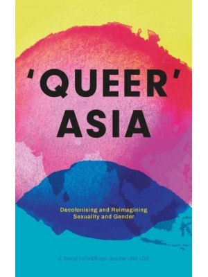 'Queer' Asia Decolonising and Reimagining Sexuality and Gender