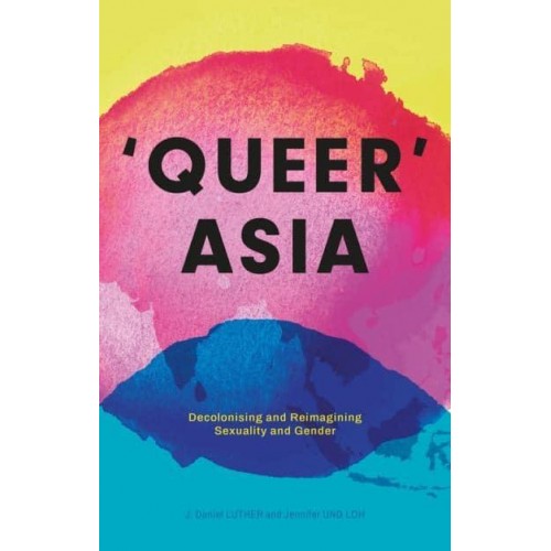 'Queer' Asia Decolonising and Reimagining Sexuality and Gender