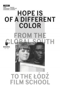 Hope Is of a Different Color From the Global South to the Lodz Film School - The Museum Under Construction