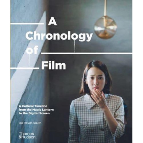 A Chronology of Film A Cultural Timeline from the Magic Lantern to the Digital Screen
