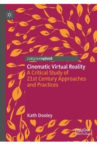 Cinematic Virtual Reality : A Critical Study of 21st Century Approaches and Practices