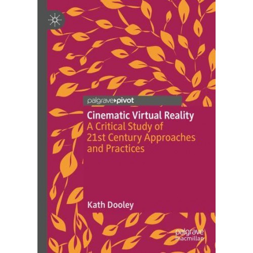 Cinematic Virtual Reality : A Critical Study of 21st Century Approaches and Practices