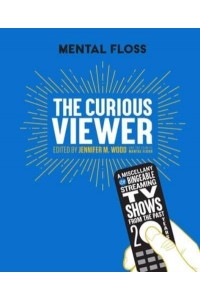 Mental Floss the Curious Viewer A Miscellany of Bingeable Streaming TV Shows from the Past Twenty Years