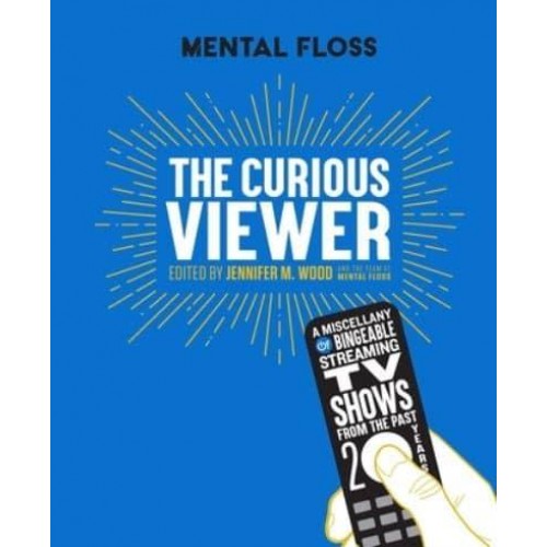 Mental Floss the Curious Viewer A Miscellany of Bingeable Streaming TV Shows from the Past Twenty Years
