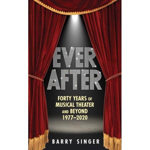 Ever After Forty Years of Musical Theater and Beyond, 1977-2019