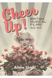 Cheer Up! British Musical Films, 1929-1945