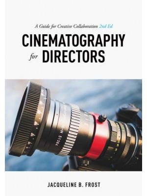 Cinematography for Directors A Guide for Creative Collaboration
