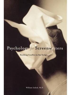 Psychology for Screenwriters Building Conflict in Your Script