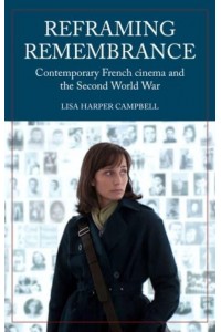 Reframing Remembrance Contemporary French Cinema and the Second World War