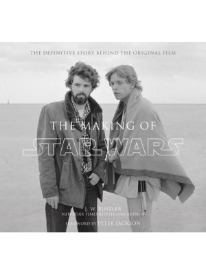 The Making of Star Wars The Definitive Story Behind the Original Film : Based on the Lost Interviews from the Official Lucasfilm Archives