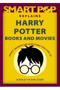 Smart Pop Explains Harry Potter Books and Movies Smart Answers to Questions That Pop Up